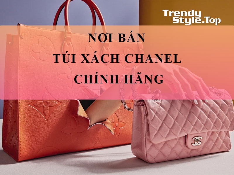 Túi xách Chanel chính hãng và những điều có thể bạn chưa biết