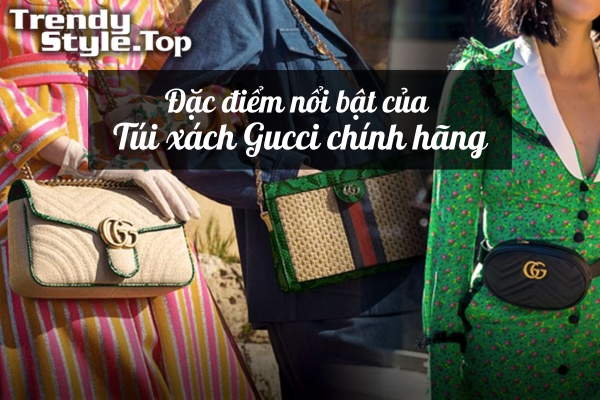 Đặc điểm nổi bật của những chiếc túi xách Gucci chính hãng