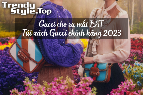 Gucci ra mắt BST túi xách Gucci chính hãng năm 2023