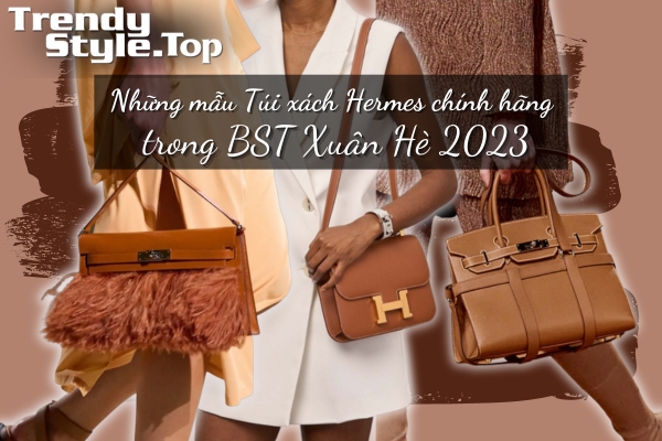 Những mẫu túi xách Hermes chính hãng trong BST Xuân Hè 2023