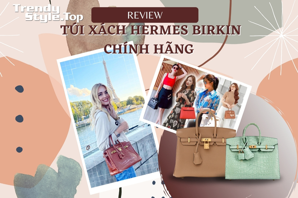 Review Túi xách Hermes Birkin chính hãng - niềm mơ ước của các quý cô