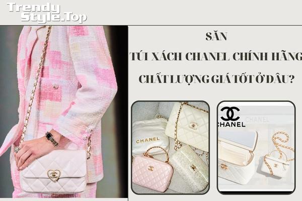 Săn túi xách Chanel chính hãng chất lượng giá tốt ở đâu?
