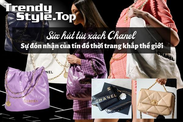 Sức hút túi xách Chanel - Sự đón nhận của tín đồ thời trang khắp thế giới