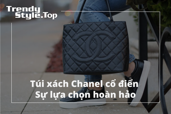 Túi xách Chanel cổ điển - sự lựa chọn hoàn hảo