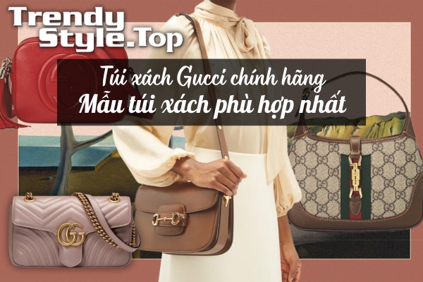 Túi xách Gucci chính hãng Mẫu túi xách phù hợp nhất